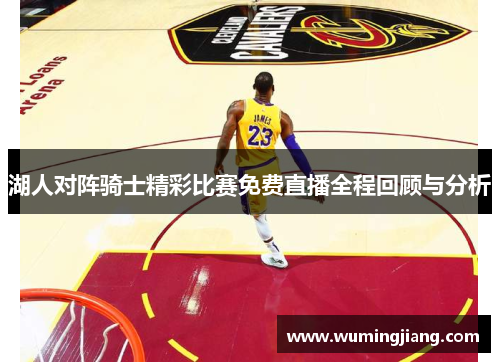 湖人对阵骑士精彩比赛免费直播全程回顾与分析